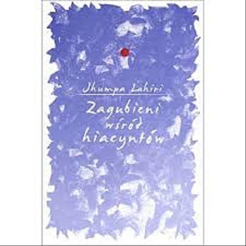 Okładka książki Zagubieni wśród hiacyntów / Jhumpa Lahiri ; z angielskiego przełożyła Maria Olejniczak-Skarsg?rd.