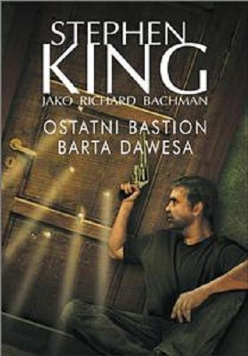 Okładka książki Ostatni Bastion Barta Dawesa / Stephen King jako Richard Bachman ; z angielskiego przełożyła Maciejka Mazan.