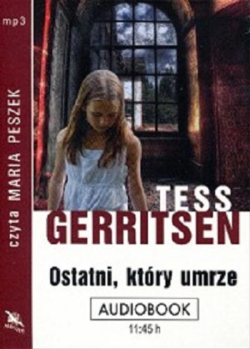 Okładka książki Ostatni, który umrze / Tess Gerritsen ; Polish translation Jerzy Żebrowski.