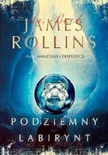 Okładka książki Podziemny labirynt / James Rollins ; z angielskiego przełożył Paweł Wieczorek.
