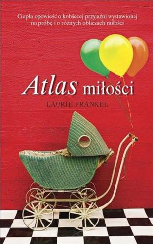Okładka książki Atlas miłości / Laurie Frankel ; z angielskiego przełożyła Anna Dobrzańska.