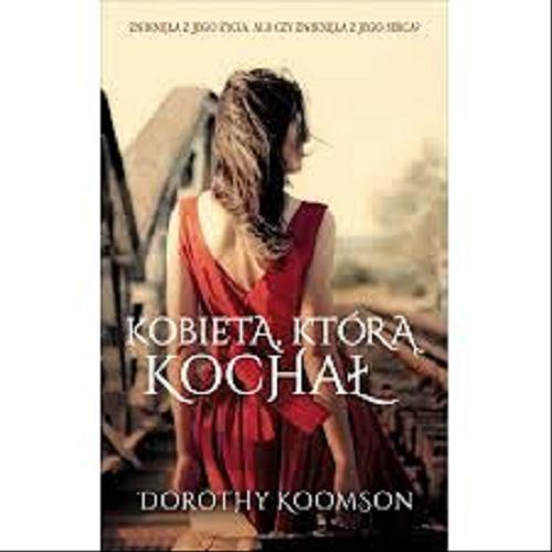 Okładka książki Kobieta, którą kochał / Dorothy Koomson ; z angielskiego przełożyła Anna Dobrzańska.