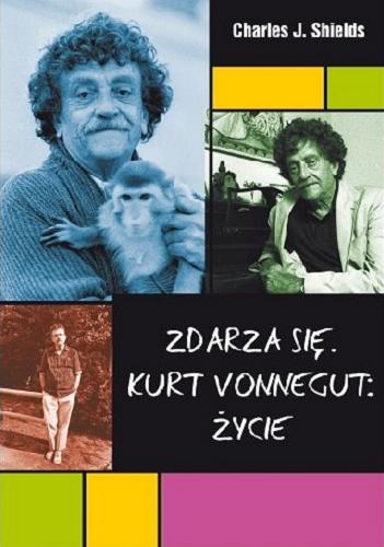 Okładka książki Zdarza się : Kurt Vonnegut : życie / Charles J. Shields ; z angielskiego przełożył Rafał Lisowski.