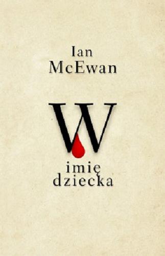 Okładka książki W imię dziecka / Ian McEwan ; z angielskiego przełożyła Anna Jęczmyk.
