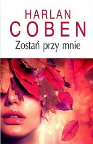 Okładka książki Zostań przy mnie / Harlan Coben ; z angielskiego przełożył Zbigniew A. Królicki.