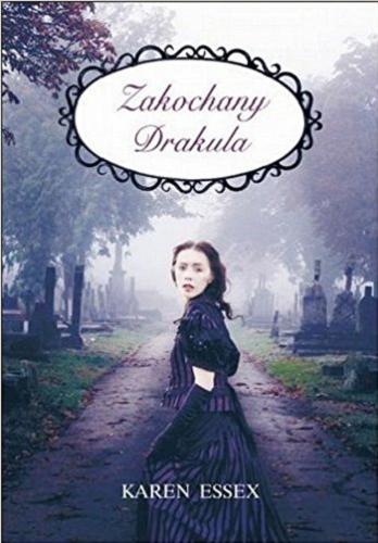 Okładka książki Zakochany Dracula / Karen Essex ; z angielskiego przełożyła Danuta Górska.