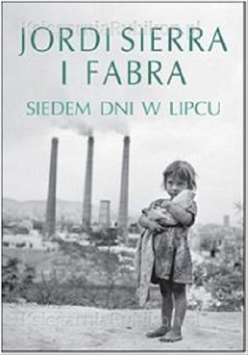 Okładka książki Siedem dni w lipcu / Jordi Sierra i Fabra ; z hisz. przeł. Elżbieta Sosnowska.