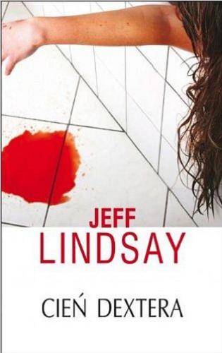 Okładka książki Cień Dextera / Jeff Lindsay ; z angielskiego przełożył Tomasz Wyżyński.