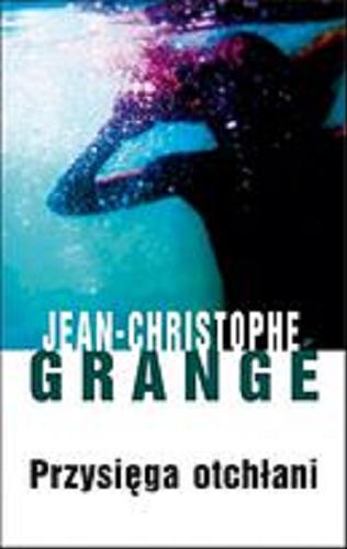 Okładka książki Przysięga otchłani / Jean-Christophe Grange ; z francuskiego przełożyła Wiktoria Melech.