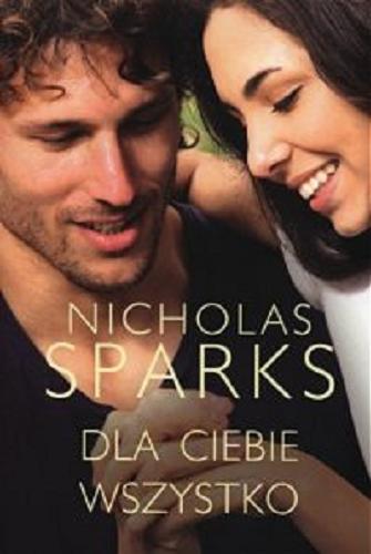 Okładka książki Dla ciebie wszystko /  Nicholas Sparks ; z angielskiego przełożyła Magdalena Słysz.