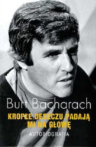 Okładka książki Krople deszczu padają mi na głowę : autobiografia / Burt Bacharach ; przy współpracy Roberta Greenfielda ; z angielskiego przełożył Andrzej Szulc.