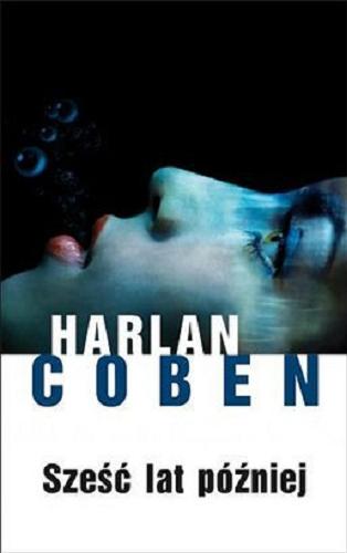Okładka książki Sześć lat później / Harlan Coben ; z angielskiego przełożył Zbigniew A. Królicki.