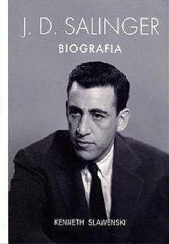 Okładka książki J. D. Salinger : biografia / Kenneth Slawenski ; z angielskiego przełożyła Anna Esden-Tempska.