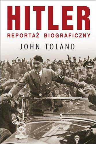 Okładka książki Hitler : reportaż biograficzny / John Toland ; z angielskiego przełożył Zbigniew Kościuk.