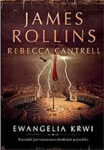 Okładka książki Ewangelia krwi / James Rollins, Rebecca Cantrell ; z angielskiego przełożył Grzegorz Kołodziejczyk