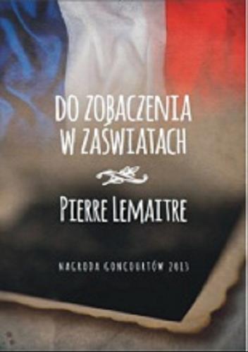 Okładka książki Do zobaczenia w zaświatach / Pierre Lemaitre ; z fr. przeł. Joanna Polachowska, Oskar Hedemann.