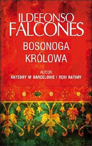 Okładka książki Bosonoga królowa / Ildefonso Falcones ; z hiszp. przeł. Teresa Gruszecka-Loiselet.