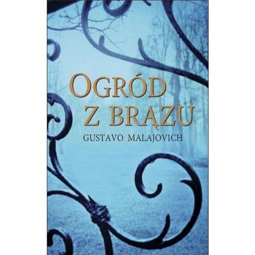 Okładka książki Ogród z brązu / Gustavo Malajovich ; z hiszpańskiego przełożył Grzegorz Ostrowski, Joanna Ostrowska.
