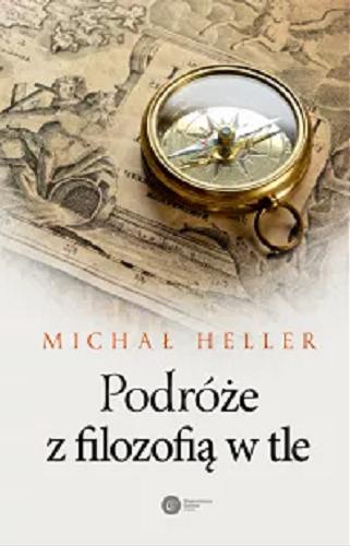 Okładka książki Podróże z filozofią w tle / Michał Heller ; wybór i opracowanie Małgorzata Szczerbińska-Polak.