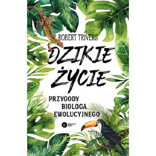 Okładka książki Dzikie życie : przygody biologa ewolucyjnego / Robert Trivers ; tłumaczenie: Krzysztof Skonieczny.