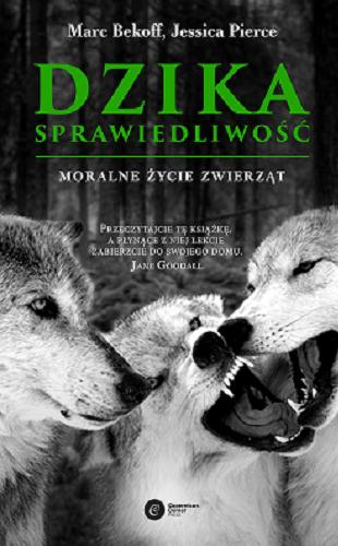 Okładka książki Dzika sprawiedliwość : moralne życie zwierząt / Marc Bekoff, Jessica Pierce ; tłumaczenie Sebastian Szymański.