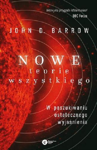 Okładka książki Nowe teorie wszystkiego : w poszukiwaniu ostatecznego wyjaśnienia / John D. Barrow ; tłumaczenie Radosław Kosarzycki.