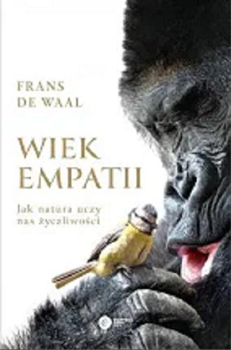 Okładka książki Wiek empatii : jak natura uczy nas życzliwości / Frans de Waal ; tłumaczenie Łukasz Lamża.
