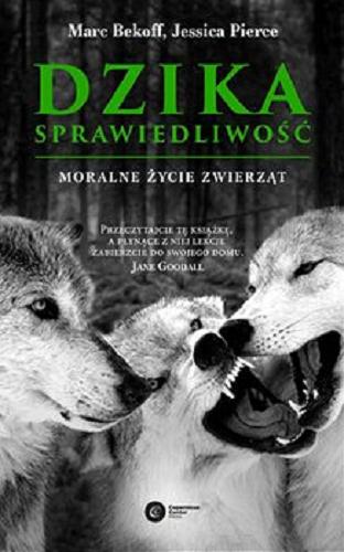 Okładka książki Dzika sprawiedliwość / Moralne życie zwierząt / Marc Bekoff, Jessica Pierce ; tłumaczenie Sebastian Szymański.