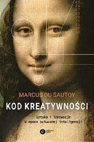 Okładka książki Kod kreatywności : sztuka i innowacje w epoce sztucznej inteligencji / Marcus du Sautoy ; tłumaczenie Tadeusz Chawziuk.