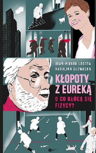 Okładka książki Kłopoty z Eureką : o co kłócą się fizycy? / Jean-Pierre Lasota, Karolina Głowacka.
