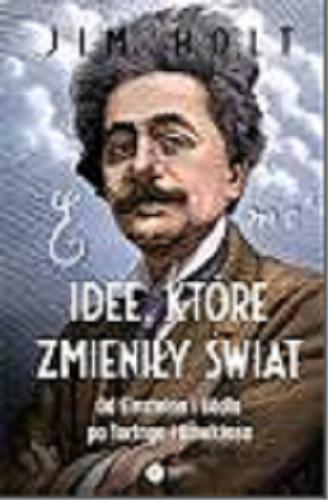 Okładka książki Idee, które zmieniły świat : od Einsteina i Gödla po Turinga i Dawkinsa / Jim Holt ; tłumaczenie Tomasz Lanczewski.