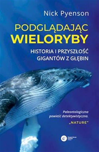 Okładka książki Podglądając wieloryby : historia i przyszłość gigantów z głębin / Nick Pyenson ; tłumaczenie Dariusz Rossowski.