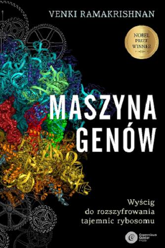 Okładka książki Maszyna genów : wyścig do rozszyfrowania tajemnic rybosomu / Venki Ramakrishnan ; tłumaczenie Marek Czekański.
