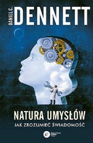 Okładka książki Natura umysłów : jak zrozumieć świadomość / Daniel C. Dennett ; tłumaczenie Witold Turopolski.