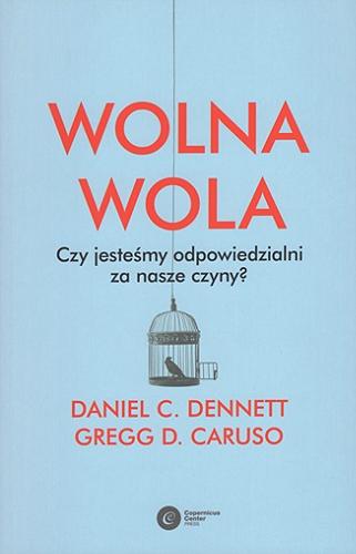 Okładka książki Wolna wola : czy jesteśmy odpowiedzialni za nasze czyny? / Daniel C. Dennett, Gregg D. Caruso ; tłumaczenie Łukasz Kurek.