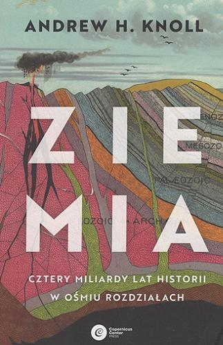 Okładka książki Ziemia : cztery miliardy lat historii w ośmiu rozdziałach / Andrew H. Knoll ; tłumaczenie Dariusz Rossowski.