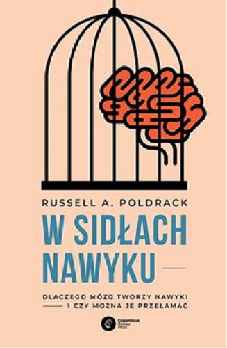 Okładka książki W sidłach nawyku : dlaczego mózg tworzy nawyki i czy można je przełamać / Russell A. Poldrack ; tłumaczenie Kinga Wołoszyn, Mateusz Hohol.
