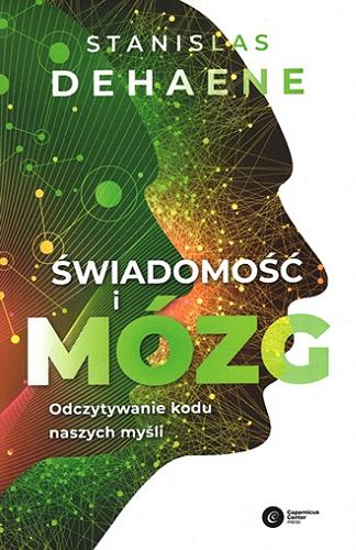 Okładka książki Świadomość i mózg : odczytywanie kodu naszych myśli / Stanislas Dehaene ; tłumaczenie Dariusz Rossowski.