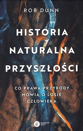 Okładka książki Historia naturalna przyszłości : co prawa przyrody mówią o losie człowieka / Rob Dunn ; tłumaczenie: Krzysztof Skonieczny.