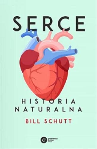 Okładka książki Serce : historia naturalna / Bill Schutt ; tłumaczenie Dariusz Rossowski.