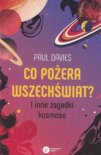 Okładka  Co pożera Wszechświat? : i inne zagadki kosmosu / Paul Davies ; tłumaczenie Tadeusz Chawziuk.