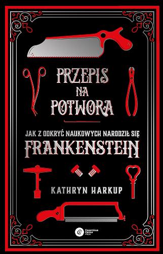Okładka  Przepis na potwora : jak z odkryć naukowych narodził się Frankenstein / Kathryn Harkup ; tłumaczenie Tadeusz Chawziuk.