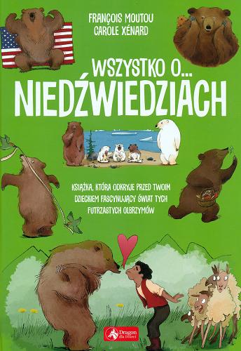 Okładka książki Wszystko o... niedźwiedziach : książka, która odkryje przed twoim dzieckiem fascynujący świat tych futrzastych olbrzymów / François Moutou, Carole Xénard ; [tłumaczenie Anna Nitera].