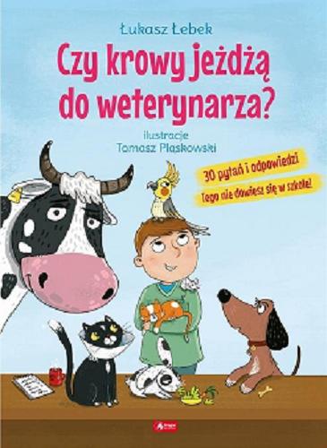 Okładka książki Czy krowy jeżdżą do weterynarza? / Łukasz Łebek ; ilustracje Tomasz Pląskowski.