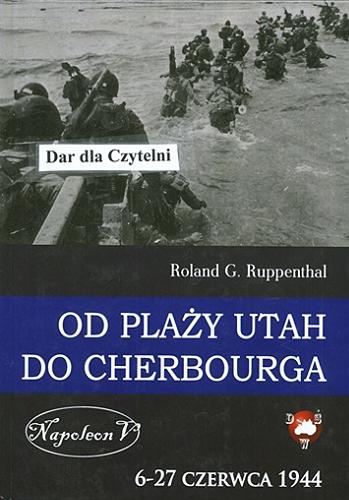 Okładka książki Od plaży Utah do Cherbourga : 6-27 czerwca 1944 / Roland G. Ruppenthal ; [tł. Konrad Pawłowski].