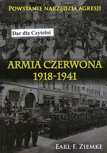 Okładka książki Armia Czerwona : 1918-1941 : powstanie narzędzia agresji / Earl F. Ziemke ; tłumaczenie Katarzyna Mróz-Mazur.
