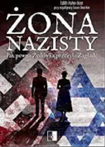 Okładka książki Żona nazisty : jak pewna Żydówka przeżyła Zagładę / Edith Hahn-Beer przy współpracy Susan Dworkin ; tłumaczenie Barbara Gadomska.
