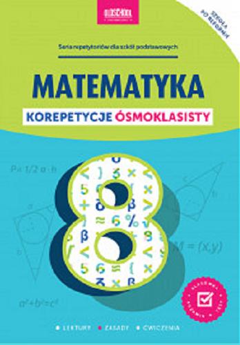 Okładka książki  Matematyka. Korepetycje ósmoklasisty: zasady, przykłady, zadania  1