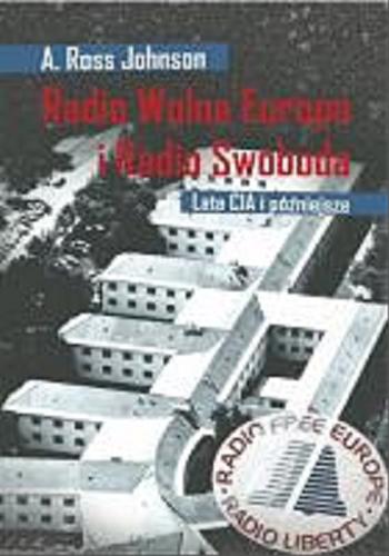 Okładka książki Radio Wolna Europa i Radio Swoboda : lata CIA i późniejsze / A. Ross Johnson ; przełożył Andrzej Borzym.