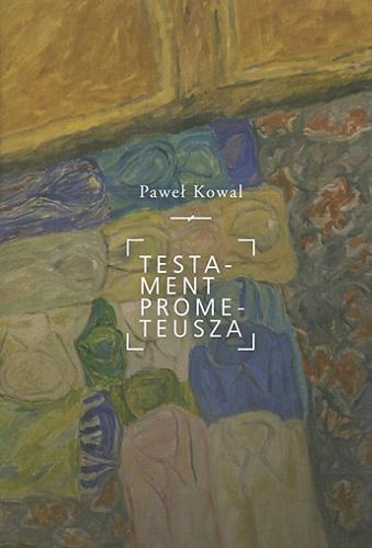 Okładka książki Testament Prometeusza : źródła polityki wschodniej III Rzeczypospolitej / Paweł Kowal.